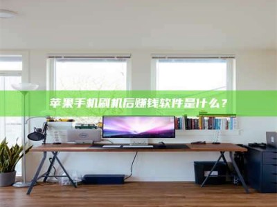 伊川苹果手机刷机后赚钱软件是什么？