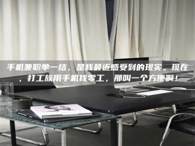 伊川手机兼职单一结，是我最近感受到的现实。现在，打工族用手机找零工，那叫一个方便啊！