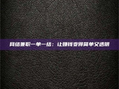 伊川网络兼职一单一结：让赚钱变得简单又透明