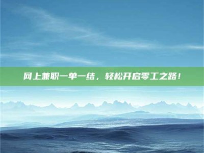 伊川网上兼职一单一结，轻松开启零工之路！