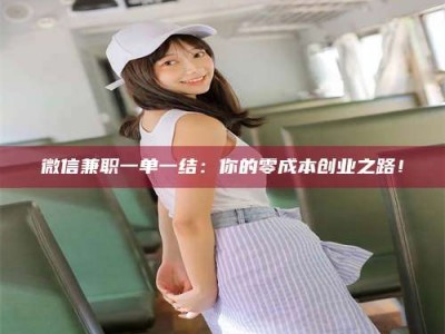 伊川微信兼职一单一结：你的零成本创业之路！