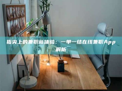 伊川指尖上的兼职新体验：一单一结在线兼职App解析