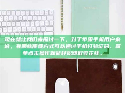 伊川现在就让我们来探讨一下，对于苹果手机用户来说，有哪些便捷方式可以通过手机打验证码、简单点击操作就能轻松赚取零花钱。