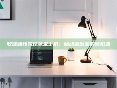伊川收徒赚钱软件苹果手机：移动端创业的新机遇