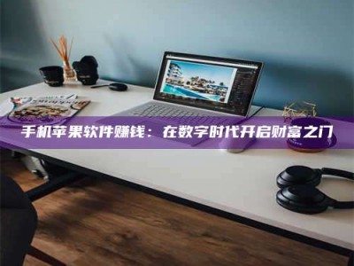 伊川手机苹果软件赚钱：在数字时代开启财富之门